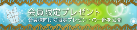 会員限定プレゼント。会員様向けの限定プレゼントの一部を公開。